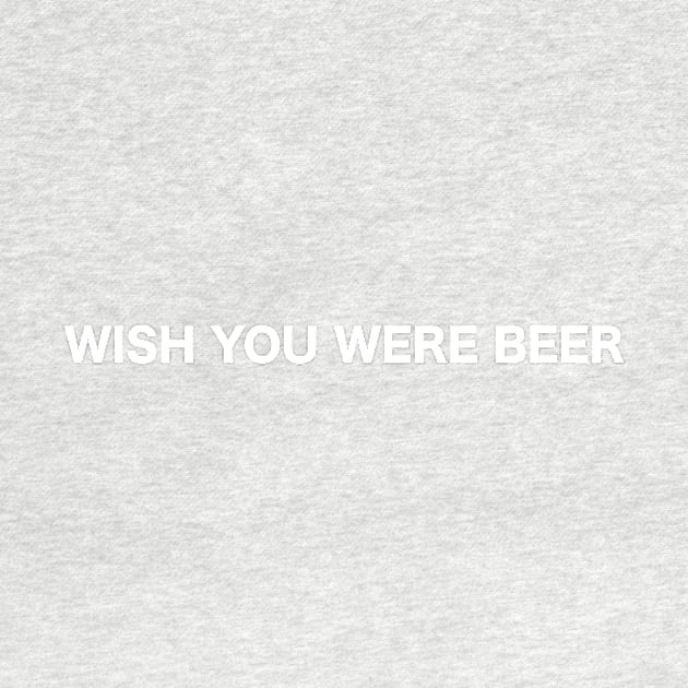 Wish you were beer by LowEffortStuff